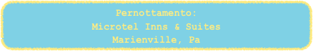 Pernottamento:
Microtel Inns & Suites
Marienville, Pa